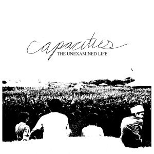 Capacities - The Unexamined Life (2012)